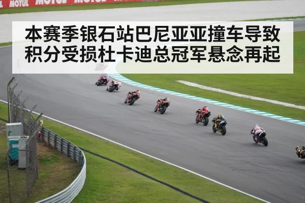 本赛季银石站巴尼亚亚撞车导致积分受损杜卡迪总冠军悬念再起